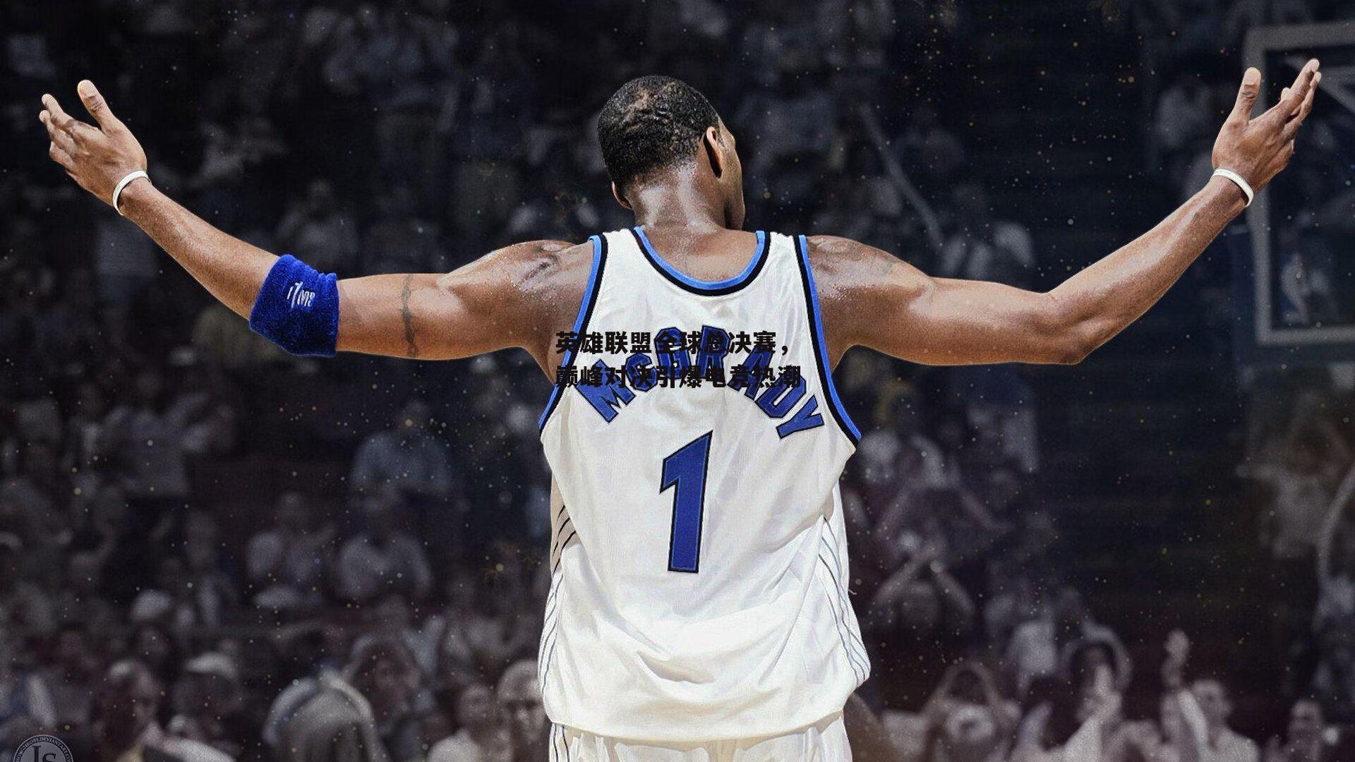 英雄联盟全球总决赛,巅峰对决引爆电竞热潮