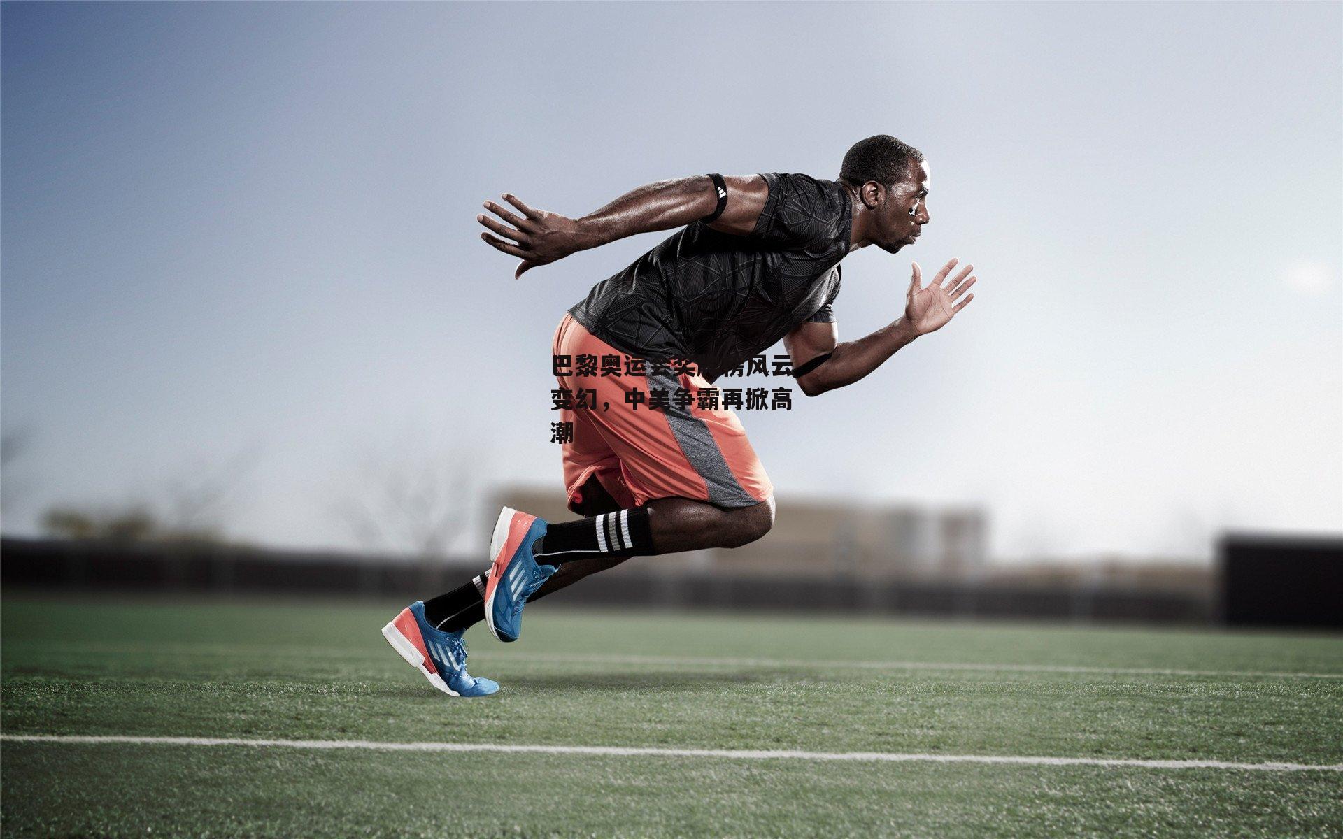 巴黎奥运会奖牌榜风云变幻，中美争霸再掀高潮