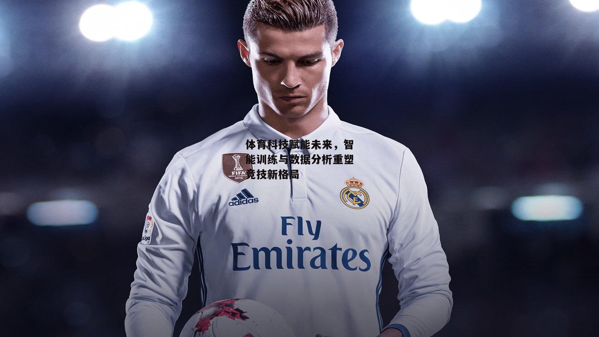 体育科技赋能未来，智能训练与数据分析重塑竞技新格局