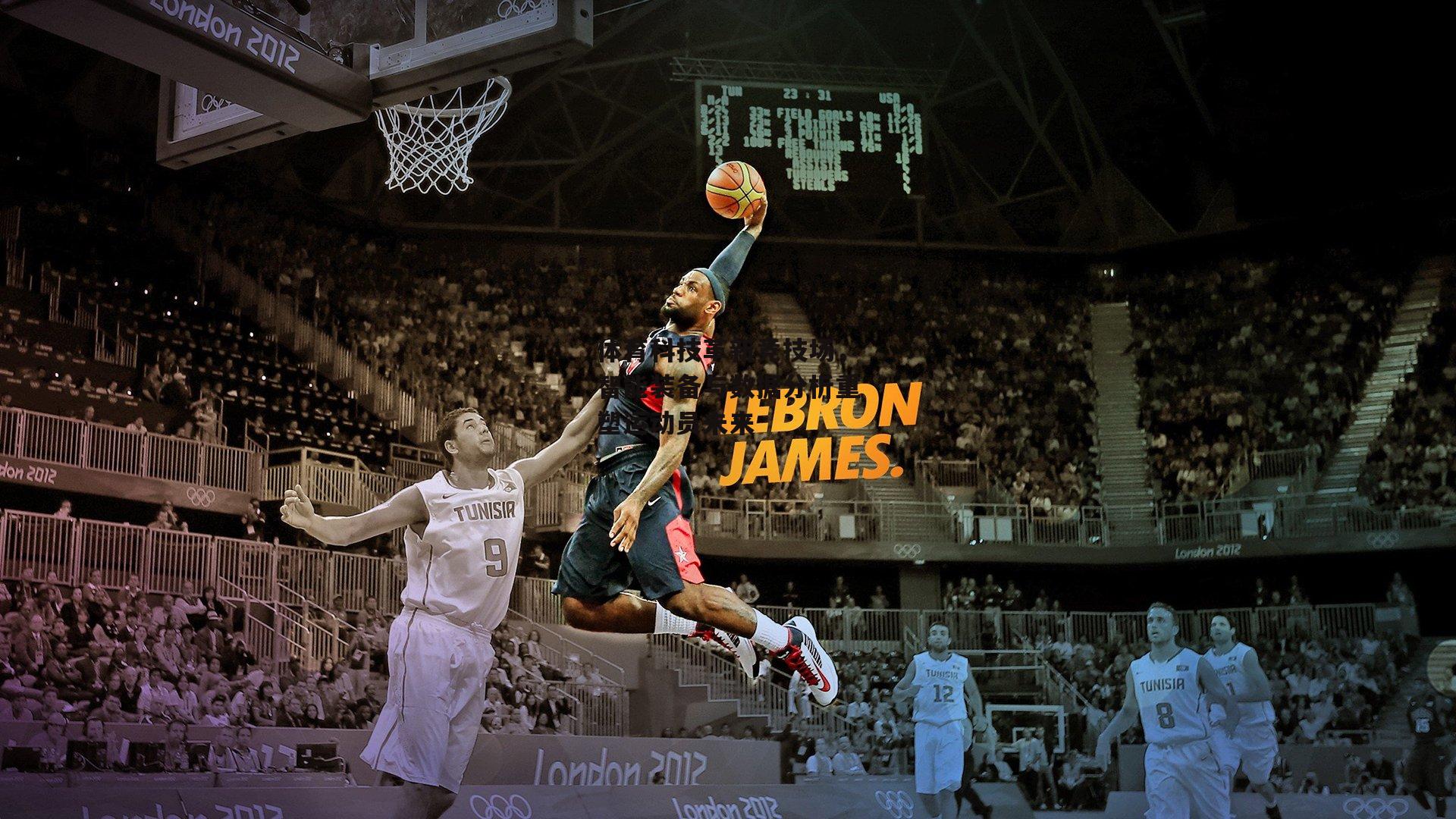 体育科技革新竞技场，智能装备与数据分析重塑运动员未来