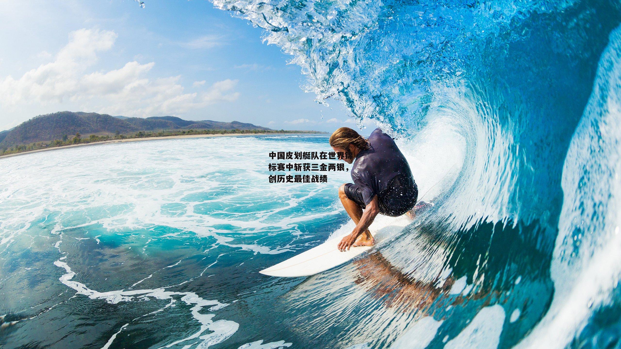 中国皮划艇队在世界锦标赛中斩获三金两银，创历史最佳战绩